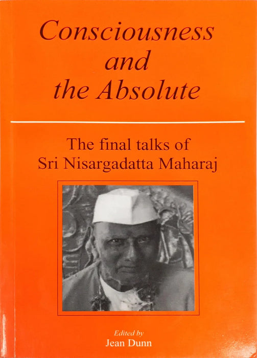 Consciousness And The Absolute - The Final Talks Of Sri Nisargadatta Maharaj - English | by Jean Dunn