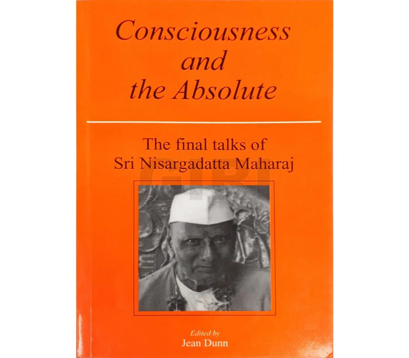 Consciousness And The Absolute - The Final Talks Of Sri Nisargadatta Maharaj - English | by Jean Dunn